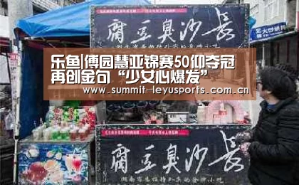 乐鱼|傅园慧亚锦赛50仰夺冠 再创金句“少女心爆发”(图3) 乐鱼体育