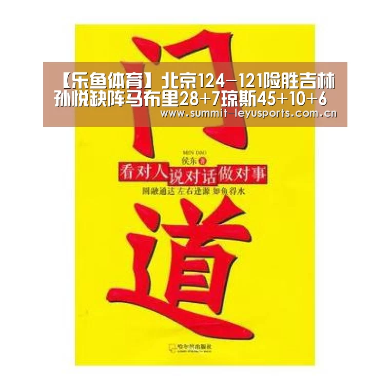 【乐鱼体育】北京124-121险胜吉林 孙悦缺阵马布里28+7琼斯45+10+6(图2) 【乐鱼体育】北京124-121险胜吉林 孙悦缺阵马布里28+7琼斯45+10+6(图2)