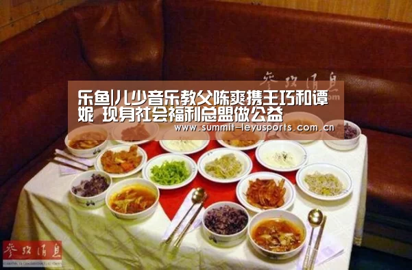 乐鱼|儿少音乐教父陈爽携王巧和谭珮妮 现身社会福利总盟做公益(图4) 乐鱼体育