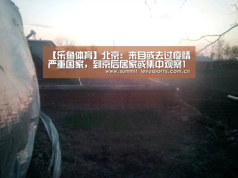 【乐鱼体育】北京:来自或去过疫情严重国家,到京后居家或集中观察14天(图1) LY Sports